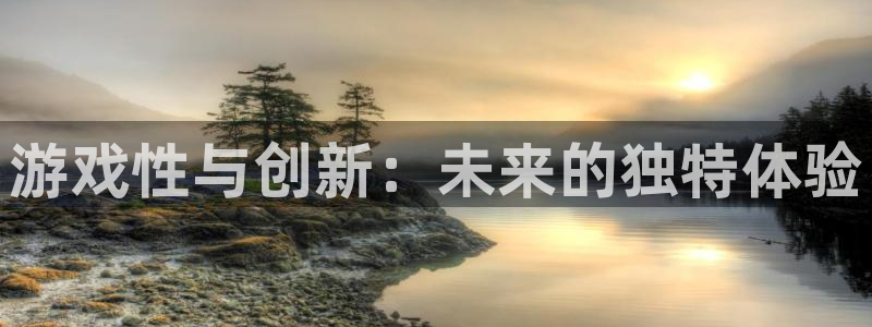 首页沐鸣2注册官网：游戏性与创新：未来的独特体验