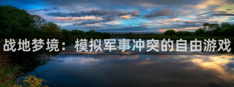沐鸣2登录注册：战地梦境：模拟军事冲突的自由游戏